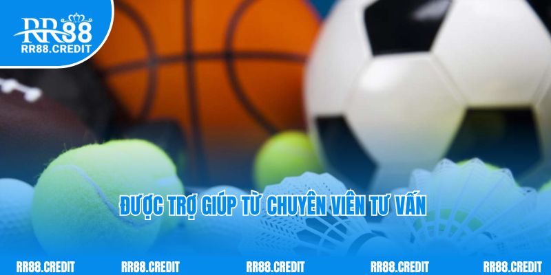 Được trợ giúp từ chuyên viên tư vấn